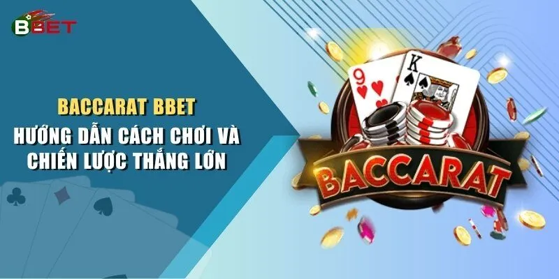 Baccarat BBET | Hướng Dẫn Cách Chơi Và Chiến Lược Thắng Lớn
