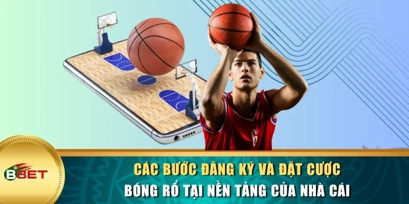 Các bước đăng ký và đặt cược bóng rổ tại nền tảng của nhà cái