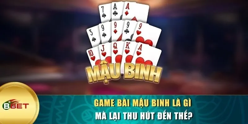 Game bài Mậu Binh là gì mà lại thu hút đến thế?