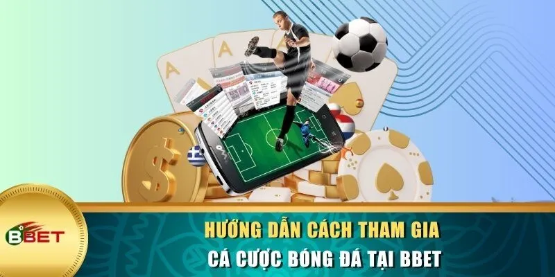 Hướng dẫn cách tham gia cá cược bóng đá tại BBET
