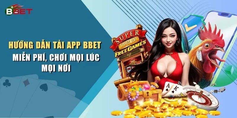 Hướng Dẫn Tải App BBET Miễn Phí, Chơi Mọi Lúc Mọi Nơi