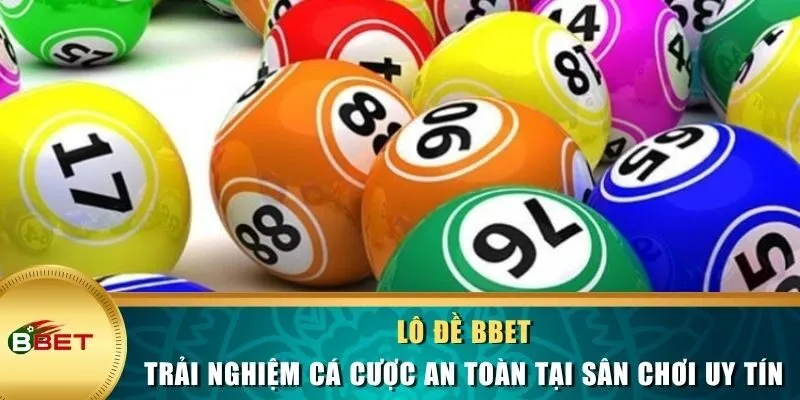 Lô Đề BBET - Trải Nghiệm Cá Cược An Toàn Tại Sân Chơi Uy Tín