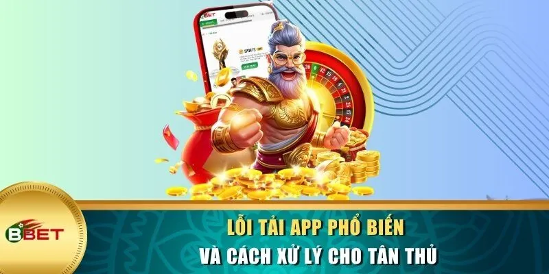 Lỗi tải app phổ biến và cách xử lý cho tân thủ