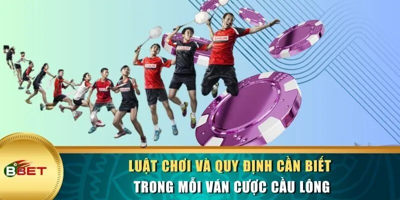 Luật chơi và quy định cần biết trong mỗi ván cược cầu lông