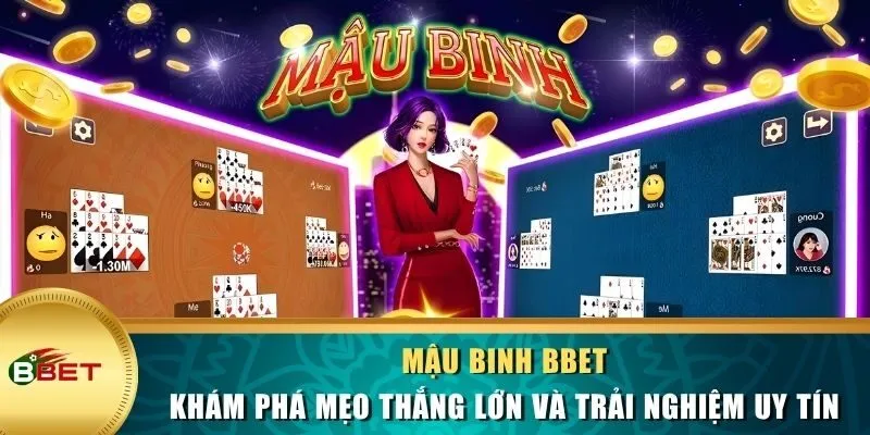 Mậu Binh BBET - Khám Phá Mẹo Thắng Lớn Và Trải Nghiệm Uy Tín