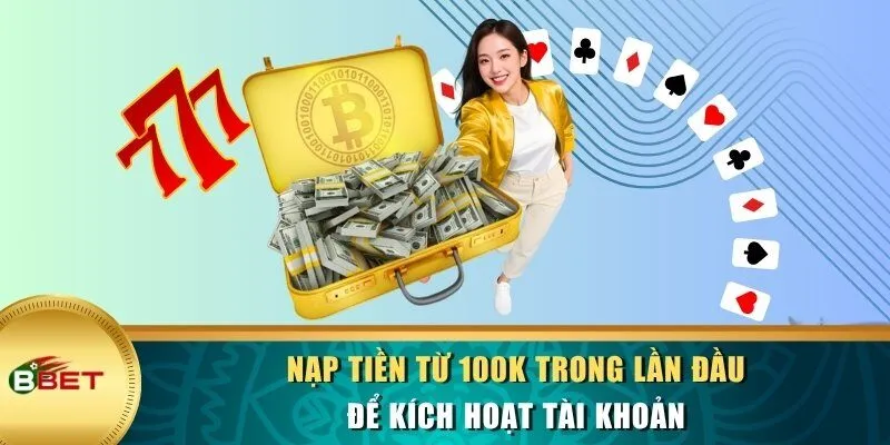 Nạp tiền từ 100K trong lần đầu để kích hoạt tài khoản