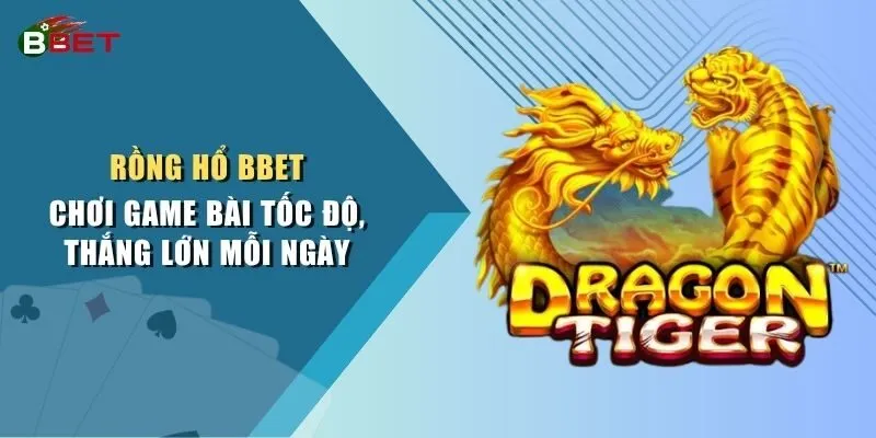 Rồng Hổ BBET - Chơi Game Bài Tốc Độ, Thắng Lớn Mỗi Ngày
