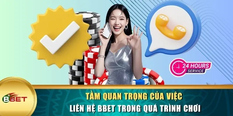 Tầm quan trọng của việc liên hệ BBET trong quá trình chơi